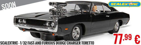 Soon - Scalextric - 1/32 Fast and Furious Dodge Charger Toretto